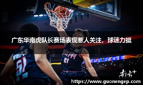 广东华南虎队长赛场表现惹人关注，球迷力挺