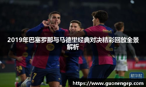 2019年巴塞罗那与马德里经典对决精彩回放全景解析